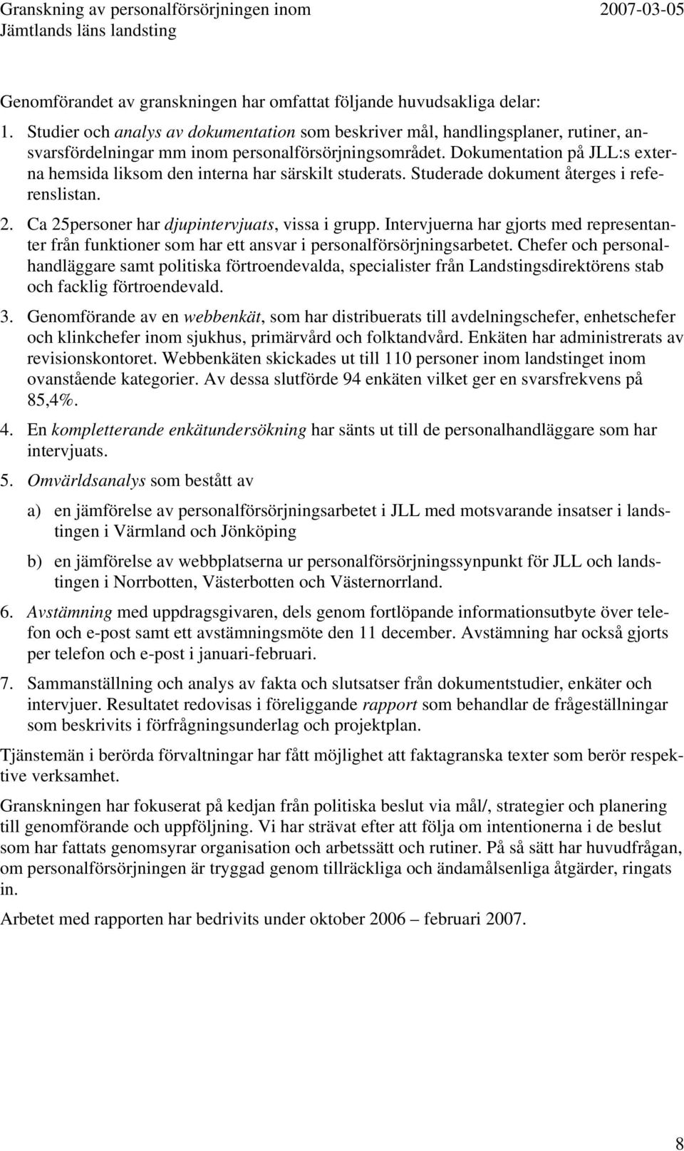 Dokumentation på JLL:s externa hemsida liksom den interna har särskilt studerats. Studerade dokument återges i referenslistan. 2. Ca 25personer har djupintervjuats, vissa i grupp.