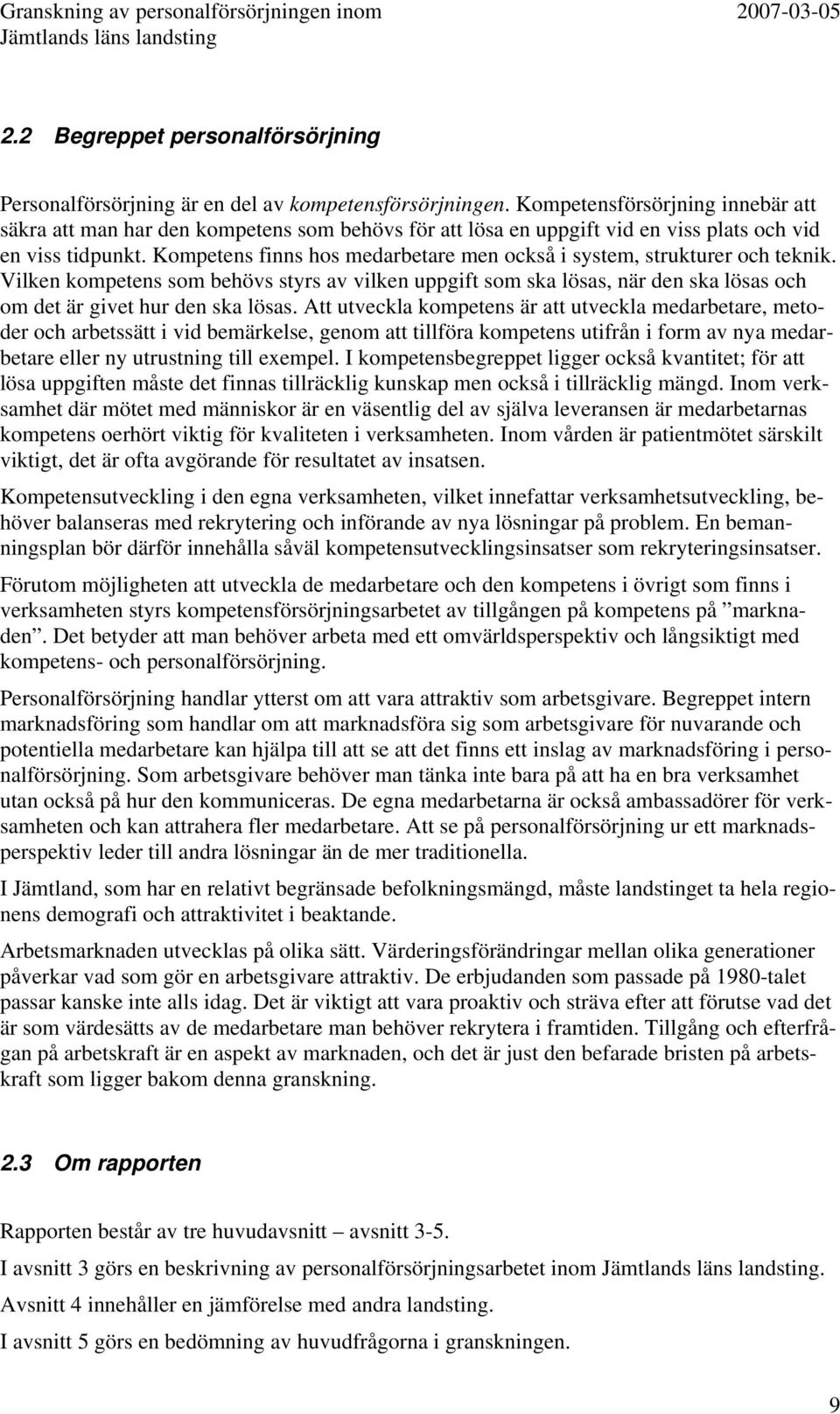 Kompetens finns hos medarbetare men också i system, strukturer och teknik. Vilken kompetens som behövs styrs av vilken uppgift som ska lösas, när den ska lösas och om det är givet hur den ska lösas.