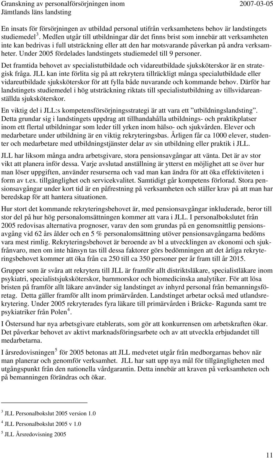 Under 2005 fördelades landstingets studiemedel till 9 personer. Det framtida behovet av specialistutbildade och vidareutbildade sjuksköterskor är en strategisk fråga.