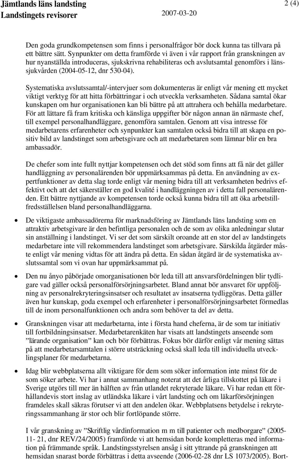 Systematiska avslutssamtal/-intervjuer som dokumenteras är enligt vår mening ett mycket viktigt verktyg för att hitta förbättringar i och utveckla verksamheten.