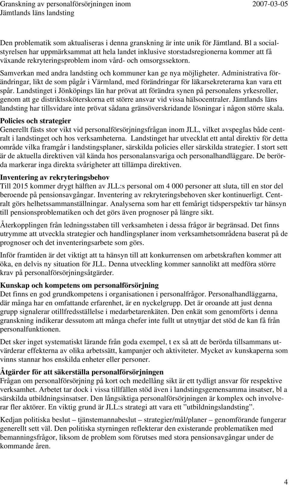 Samverkan med andra landsting och kommuner kan ge nya möjligheter. Administrativa förändringar, likt de som pågår i Värmland, med förändringar för läkarsekreterarna kan vara ett spår.