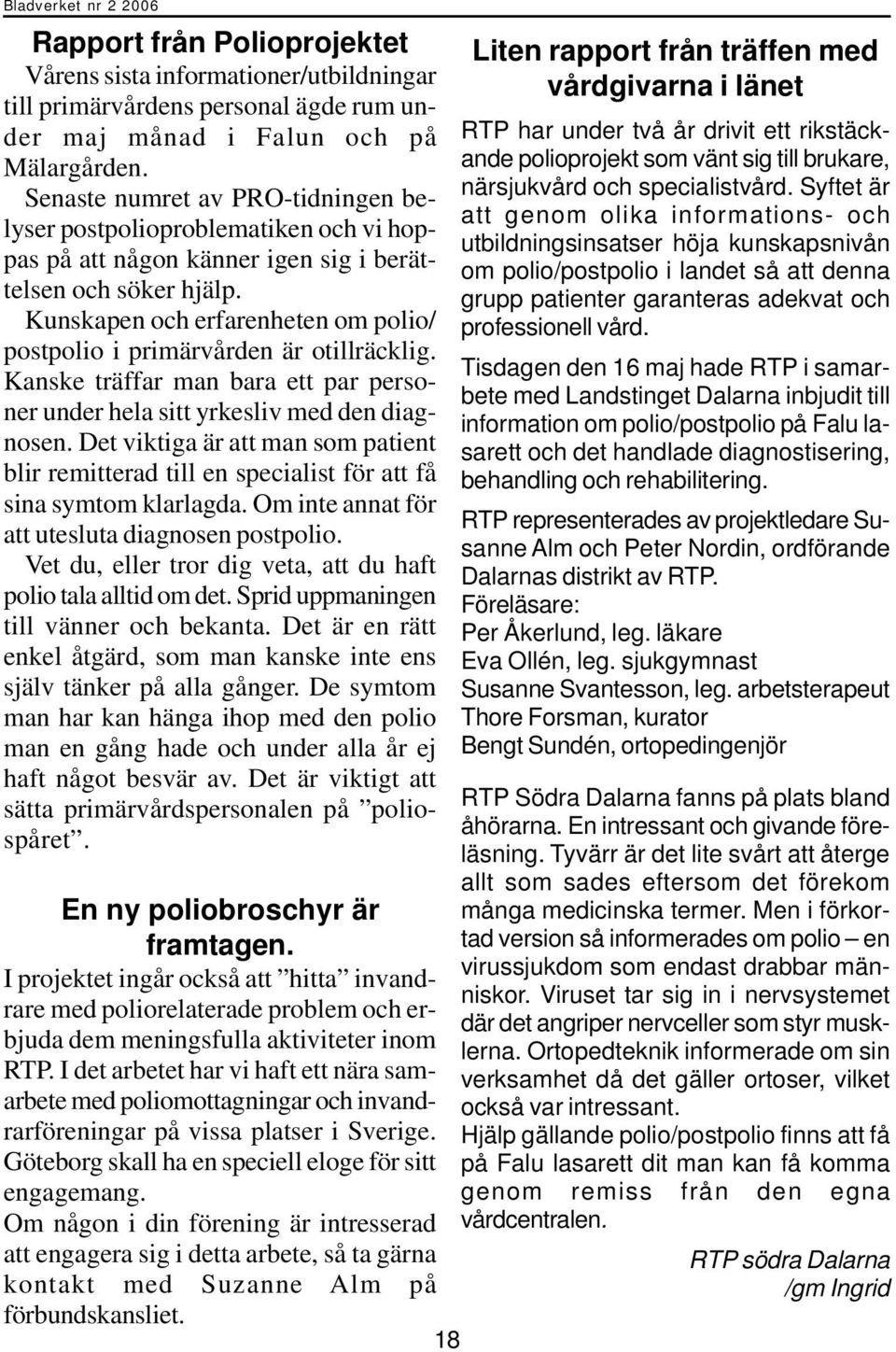 Kunskapen och erfarenheten om polio/ postpolio i primärvården är otillräcklig. Kanske träffar man bara ett par personer under hela sitt yrkesliv med den diagnosen.