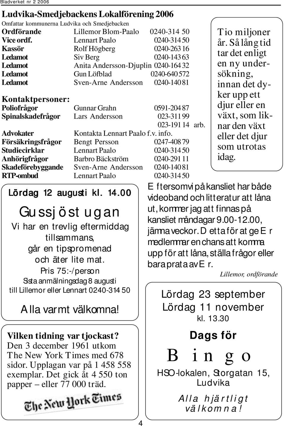 Kontaktpersoner: Poliofrågor Gunnar Grahn 0591-20487 Spinalskadefrågor Lars Andersson 023-31199 023-19114 arb. Advokater Kontakta Lennart Paalo f.v. info.