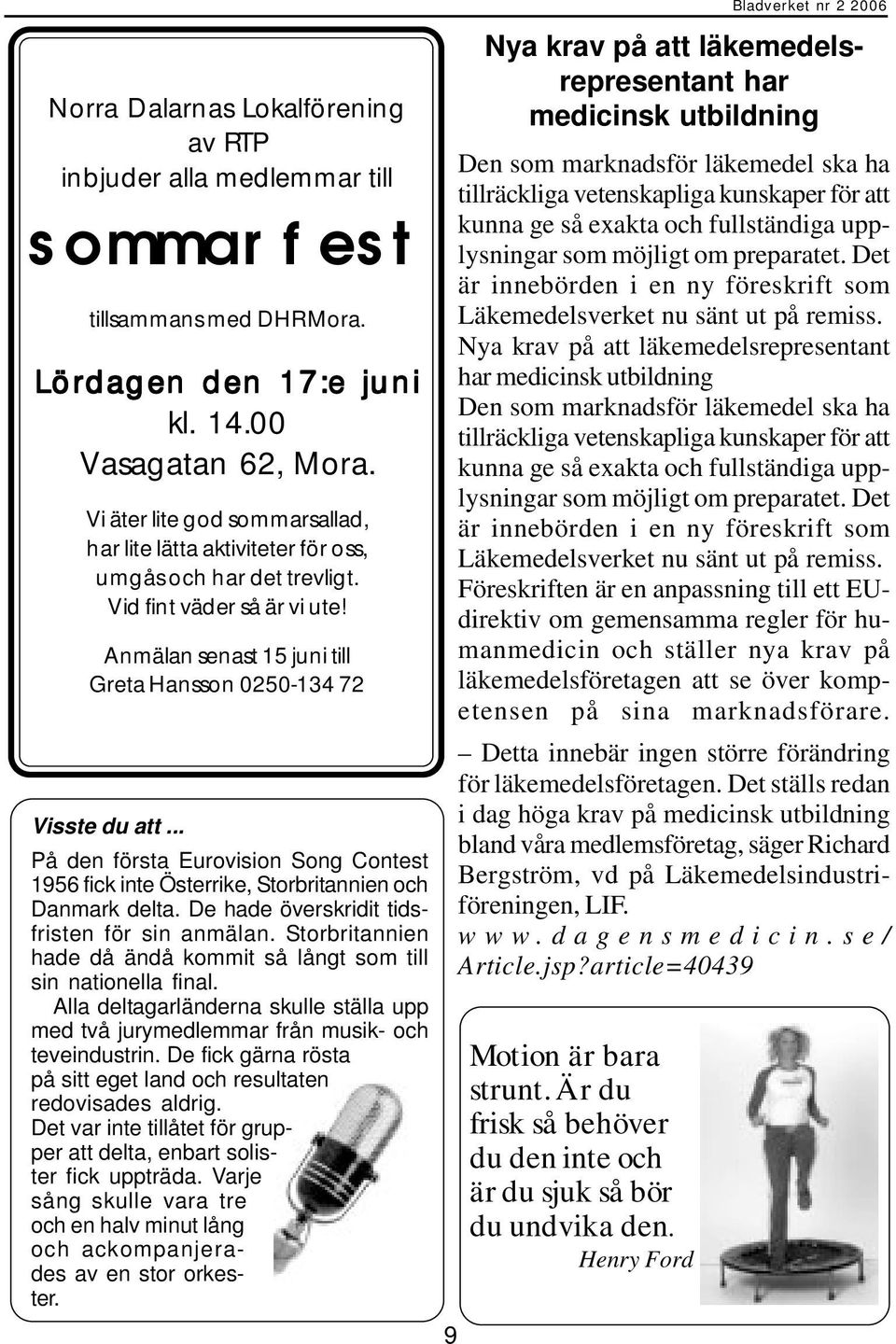 .. På den första Eurovision Song Contest 1956 fick inte Österrike, Storbritannien och Danmark delta. De hade överskridit tidsfristen för sin anmälan.