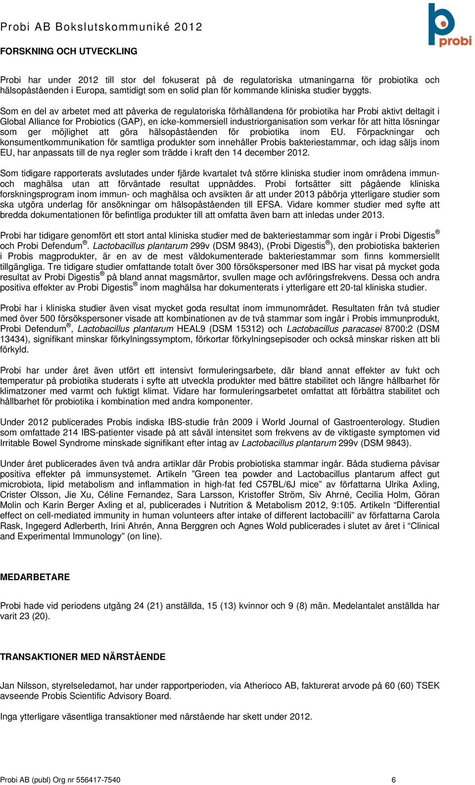 Som en del av arbetet med att påverka de regulatoriska förhållandena för probiotika har Probi aktivt deltagit i Global Alliance for Probiotics (GAP), en icke-kommersiell industriorganisation som