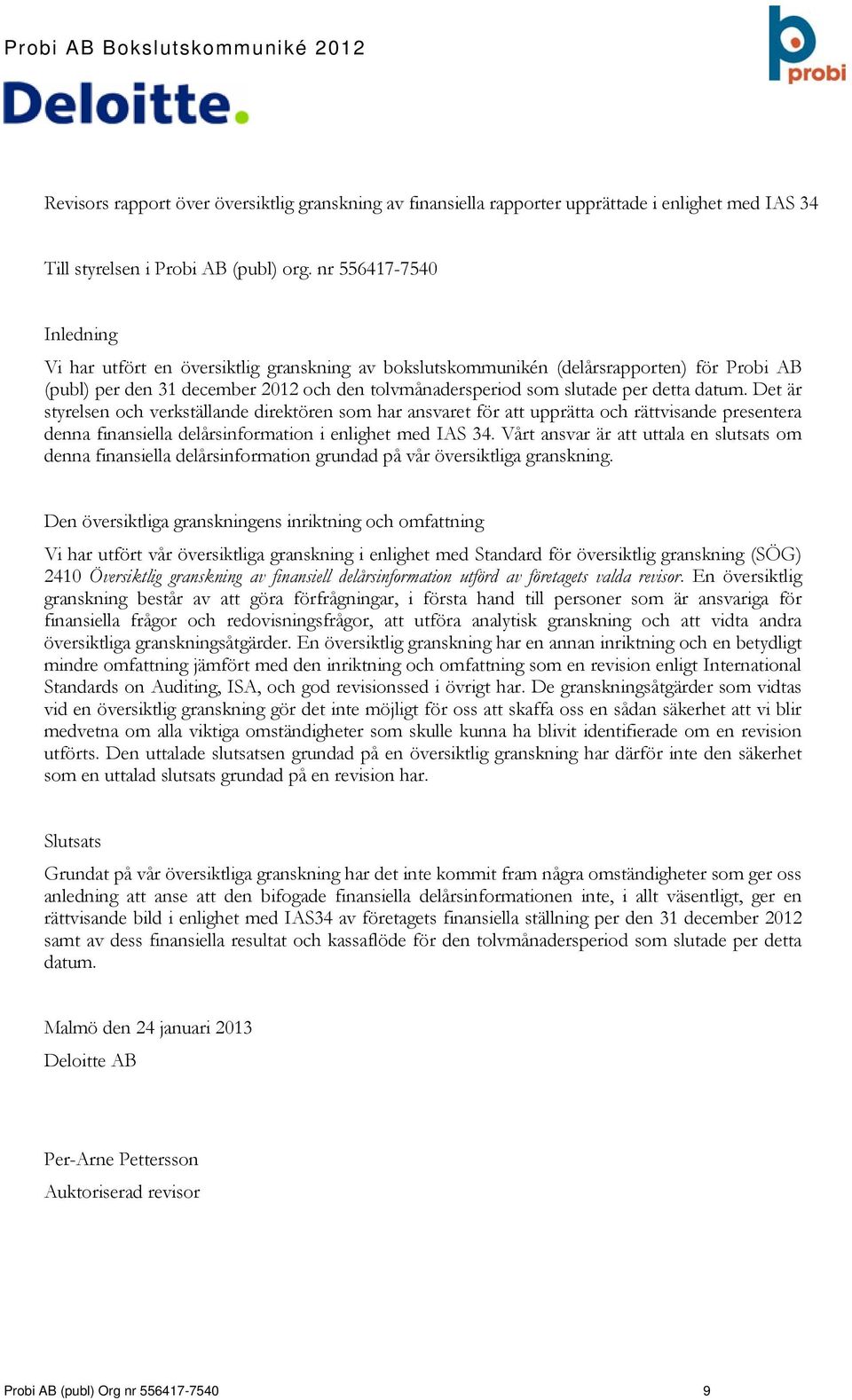 Det är styrelsen och verkställande direktören som har ansvaret för att upprätta och rättvisande presentera denna finansiella delårsinformation i enlighet med IAS 34.