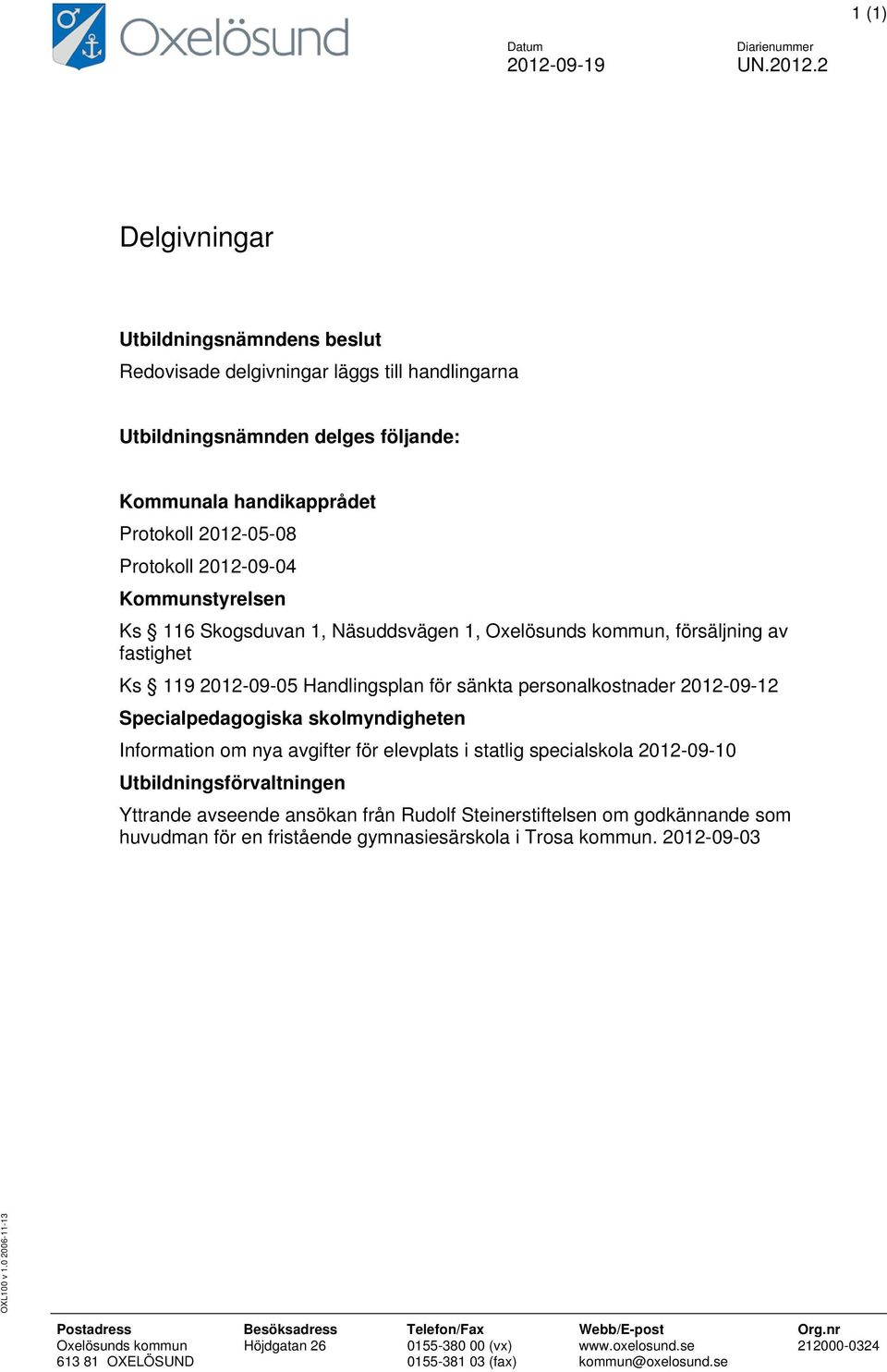 2 Delgivningar Utbildningsnämndens beslut Redovisade delgivningar läggs till handlingarna Utbildningsnämnden delges följande: Kommunala handikapprådet Protokoll 2012-05-08 Protokoll 2012-09-04