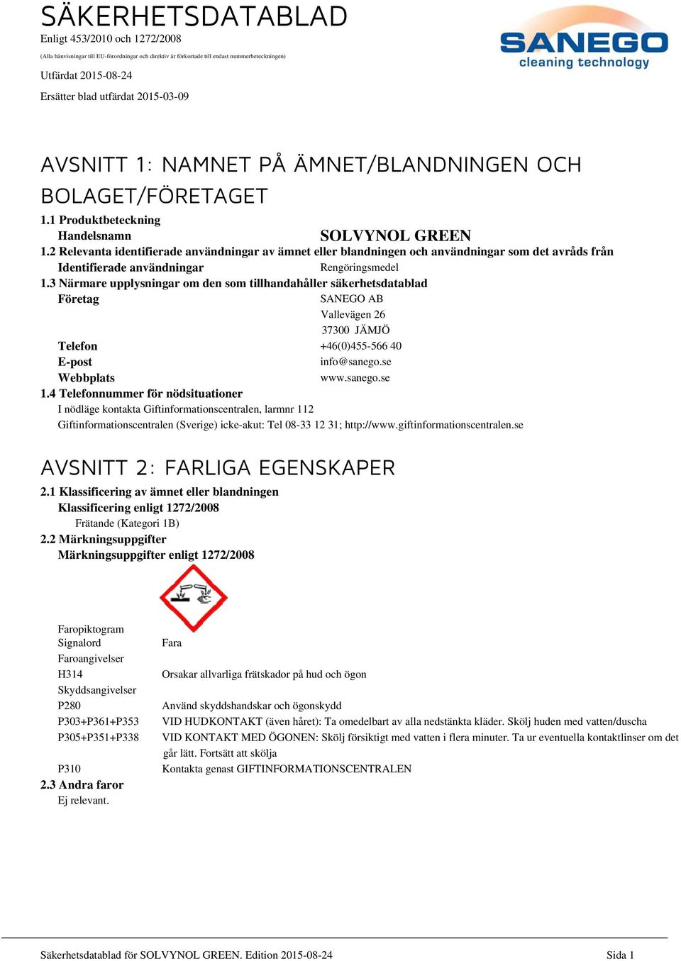 2 Relevanta identifierade användningar av ämnet eller blandningen och användningar som det avråds från Identifierade användningar Rengöringsmedel 1.