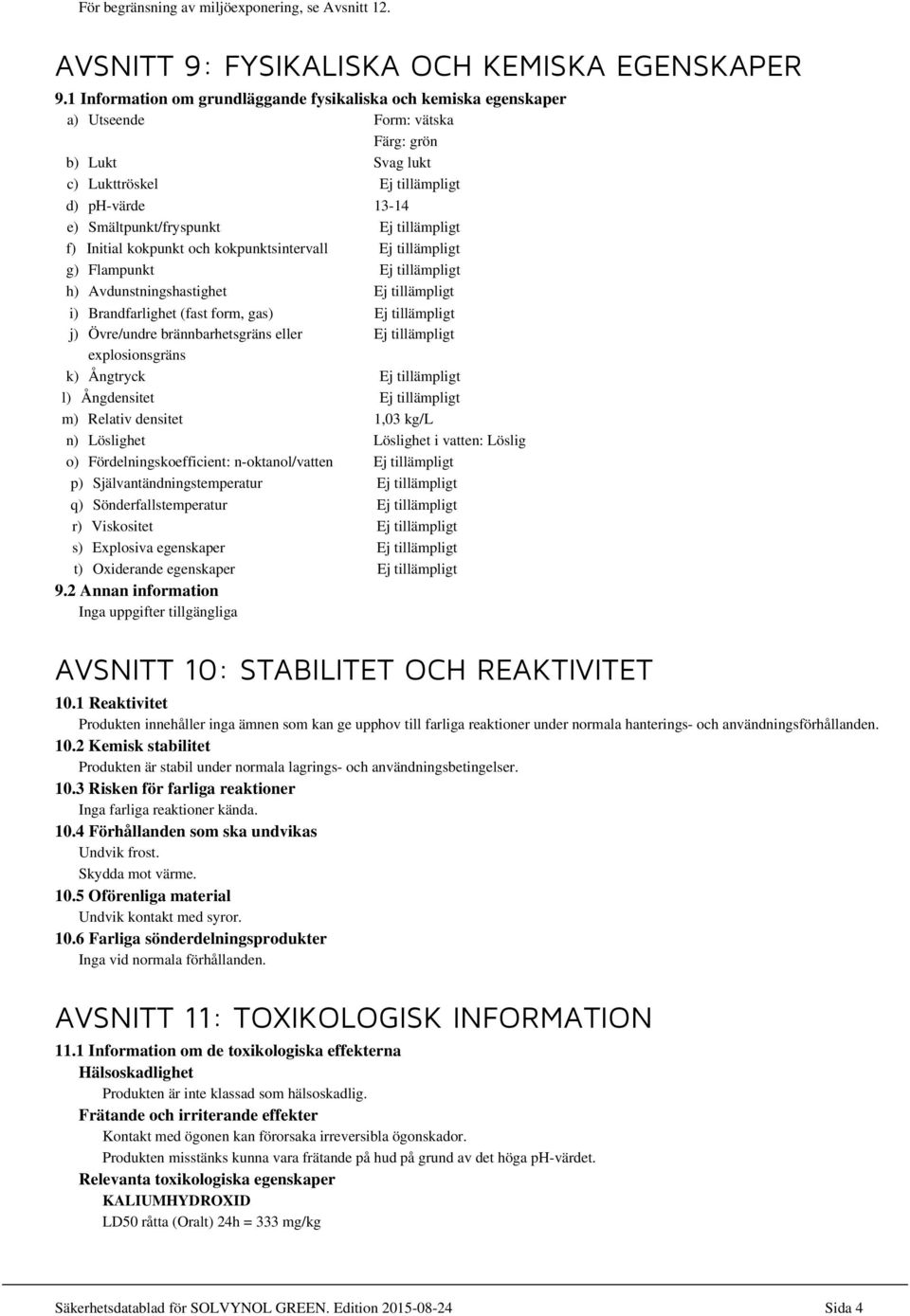 och kokpunktsintervall g) Flampunkt h) Avdunstningshastighet i) Brandfarlighet (fast form, gas) j) Övre/undre brännbarhetsgräns eller explosionsgräns k) Ångtryck l) Ångdensitet m) Relativ densitet