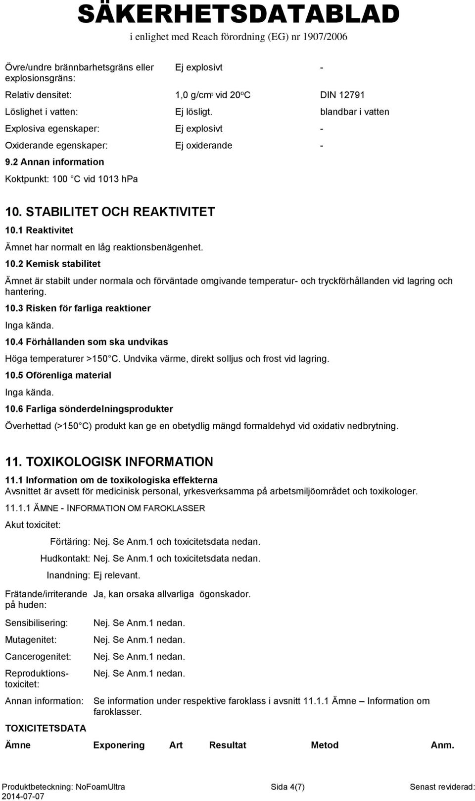 1 Reaktivitet Ämnet har normalt en låg reaktionsbenägenhet. 10.2 Kemisk stabilitet Ämnet är stabilt under normala och förväntade omgivande temperatur- och tryckförhållanden vid lagring och hantering.