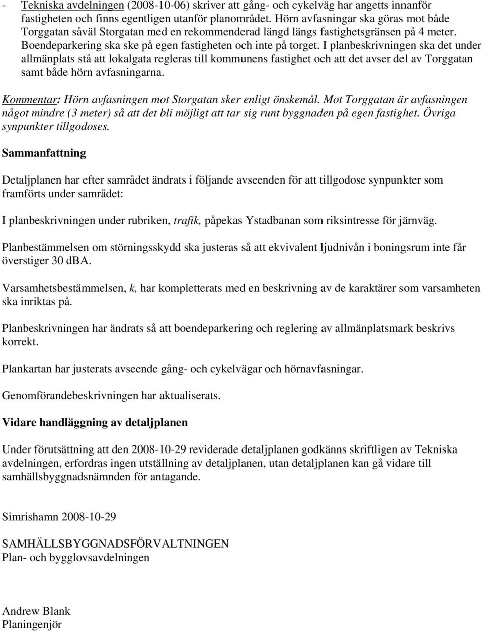 I planbeskrivningen ska det under allmänplats stå att lokalgata regleras till kommunens fastighet och att det avser del av Torggatan samt både hörn avfasningarna.