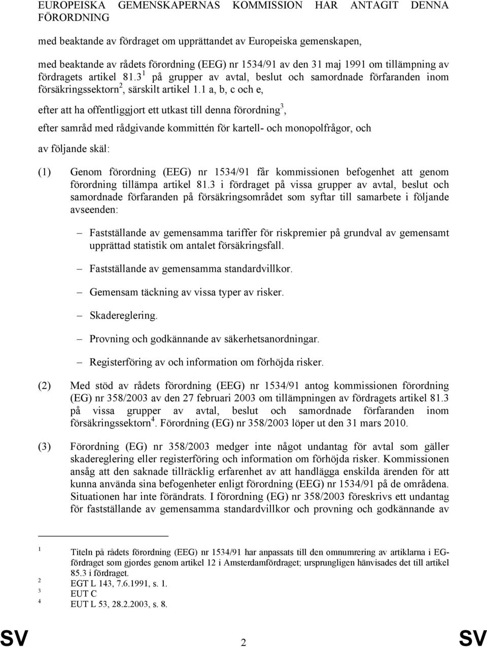 1 a, b, c och e, efter att ha offentliggjort ett utkast till denna förordning 3, efter samråd med rådgivande kommittén för kartell- och monopolfrågor, och av följande skäl: (1) Genom förordning (EEG)