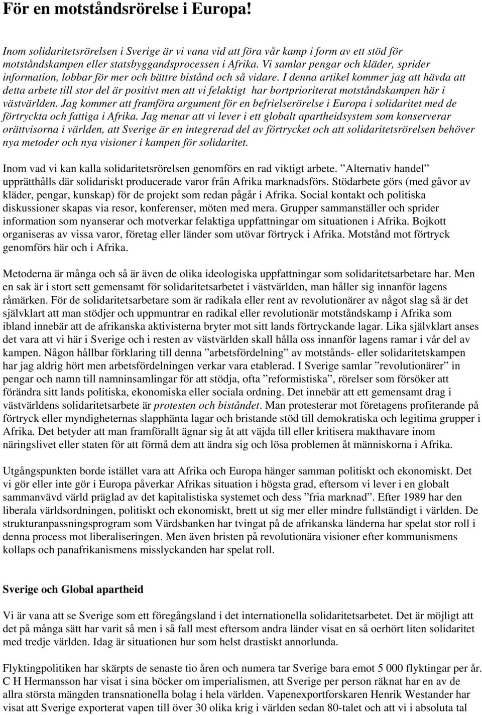 I denna artikel kommer jag att hävda att detta arbete till stor del är positivt men att vi felaktigt har bortprioriterat motståndskampen här i västvärlden.