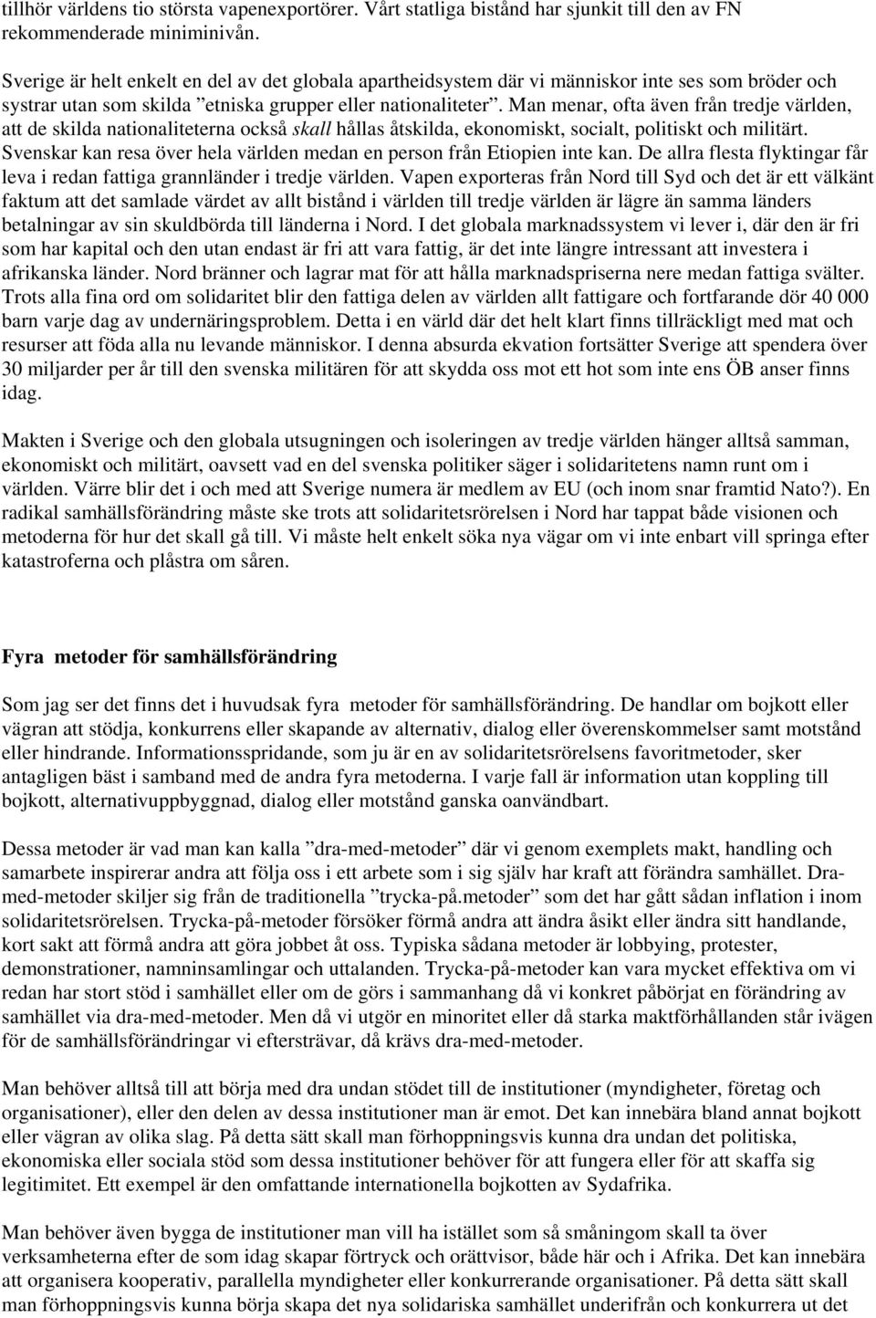 Man menar, ofta även från tredje världen, att de skilda nationaliteterna också skall hållas åtskilda, ekonomiskt, socialt, politiskt och militärt.