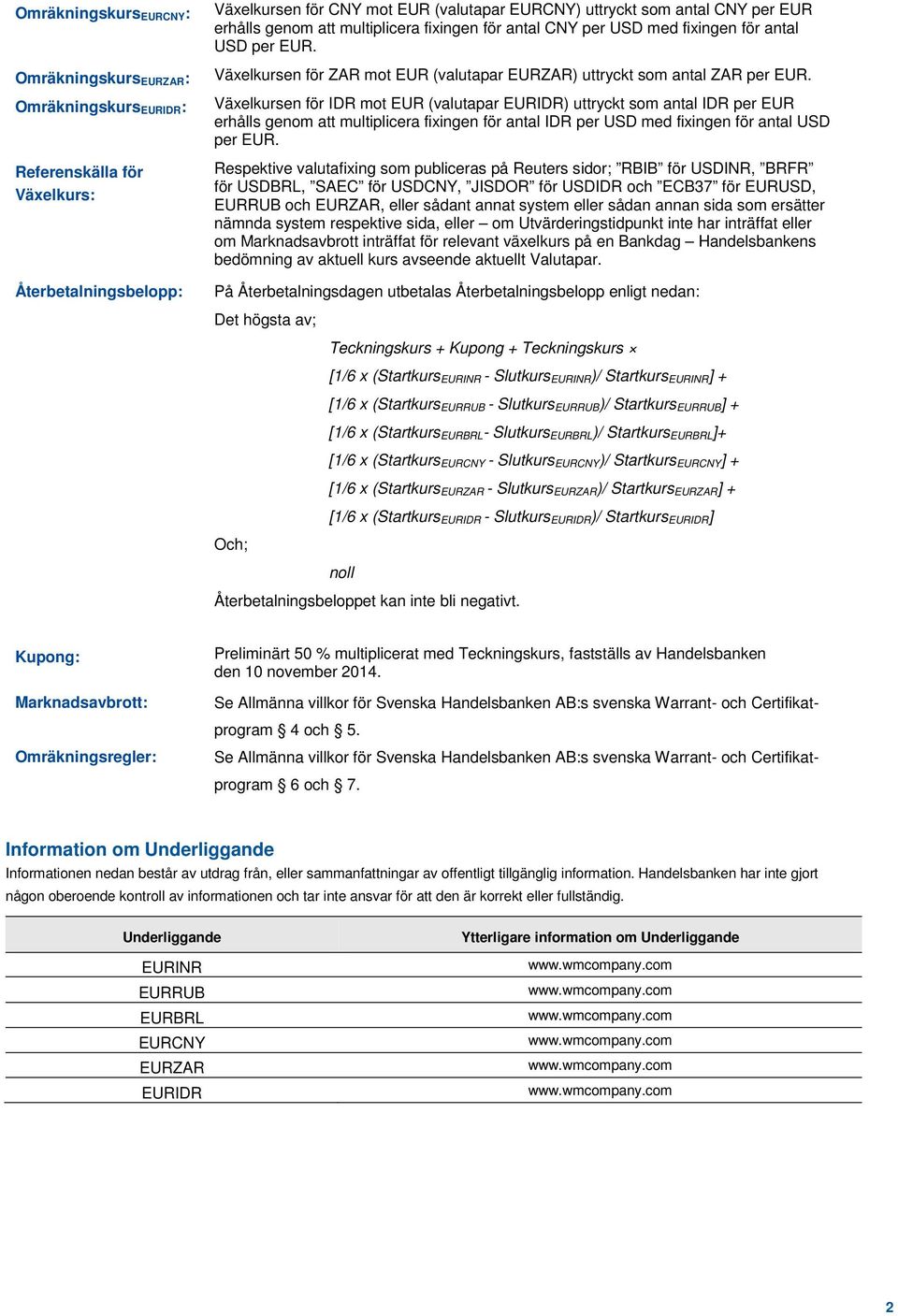 Växelkursen för IDR mot EUR (valutapar EURIDR) uttryckt som antal IDR per EUR erhålls genom att multiplicera fixingen för antal IDR per USD med fixingen för antal USD per EUR.