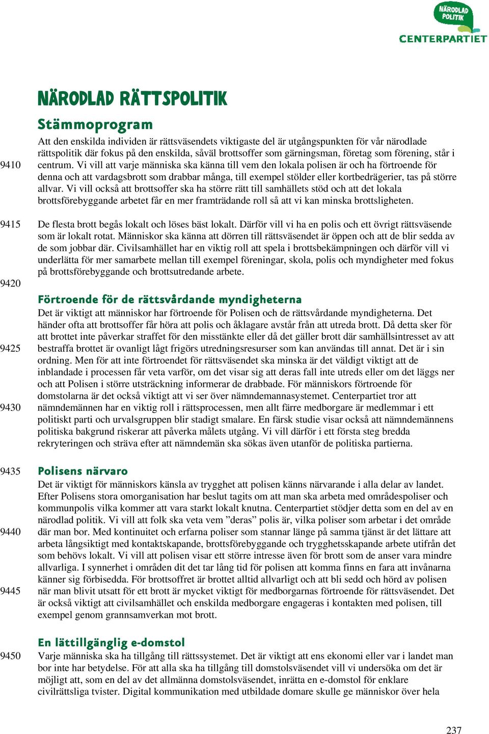 Vi vill att varje människa ska känna till vem den lokala polisen är och ha förtroende för denna och att vardagsbrott som drabbar många, till exempel stölder eller kortbedrägerier, tas på större