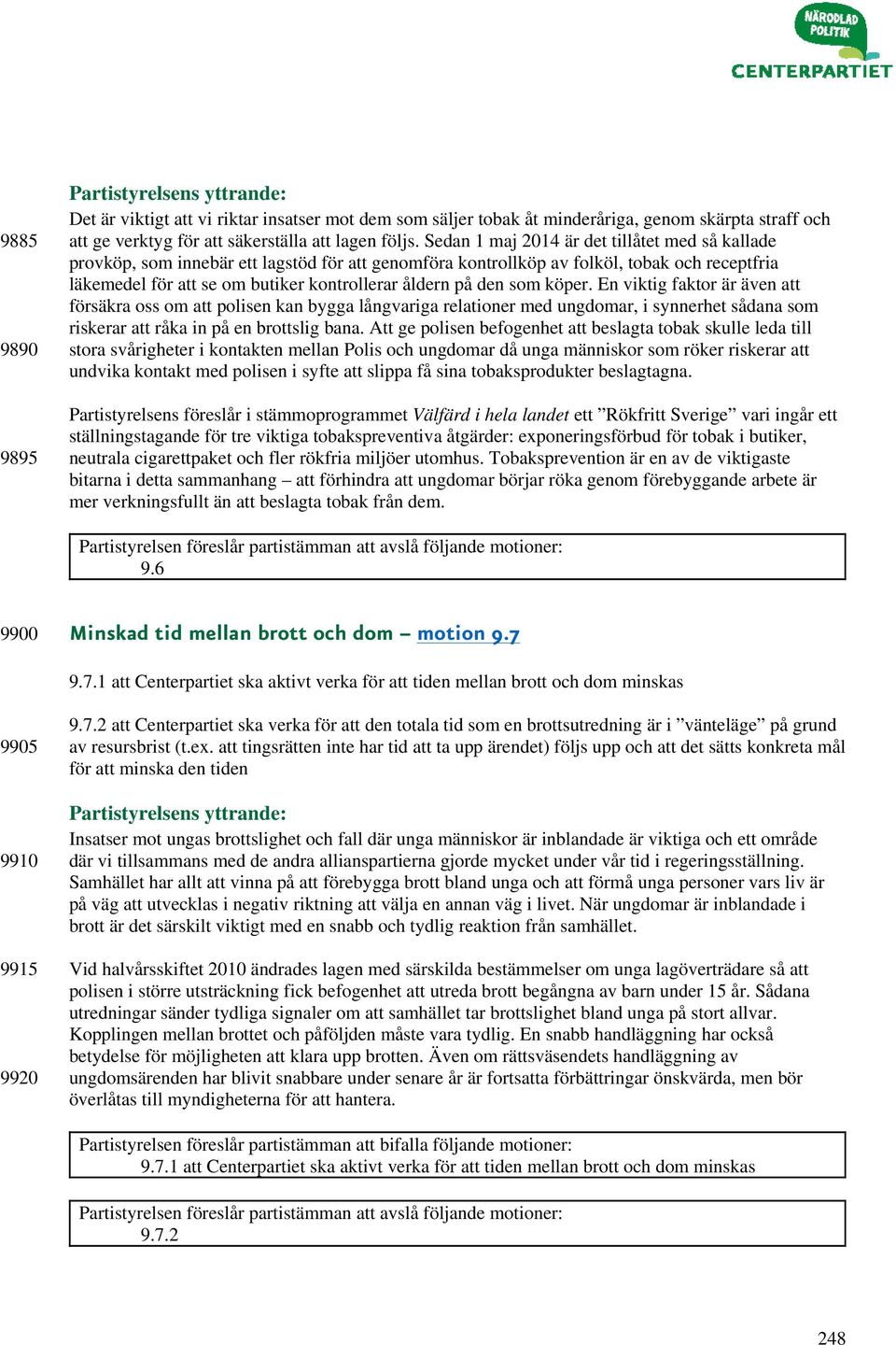 den som köper. En viktig faktor är även att försäkra oss om att polisen kan bygga långvariga relationer med ungdomar, i synnerhet sådana som riskerar att råka in på en brottslig bana.