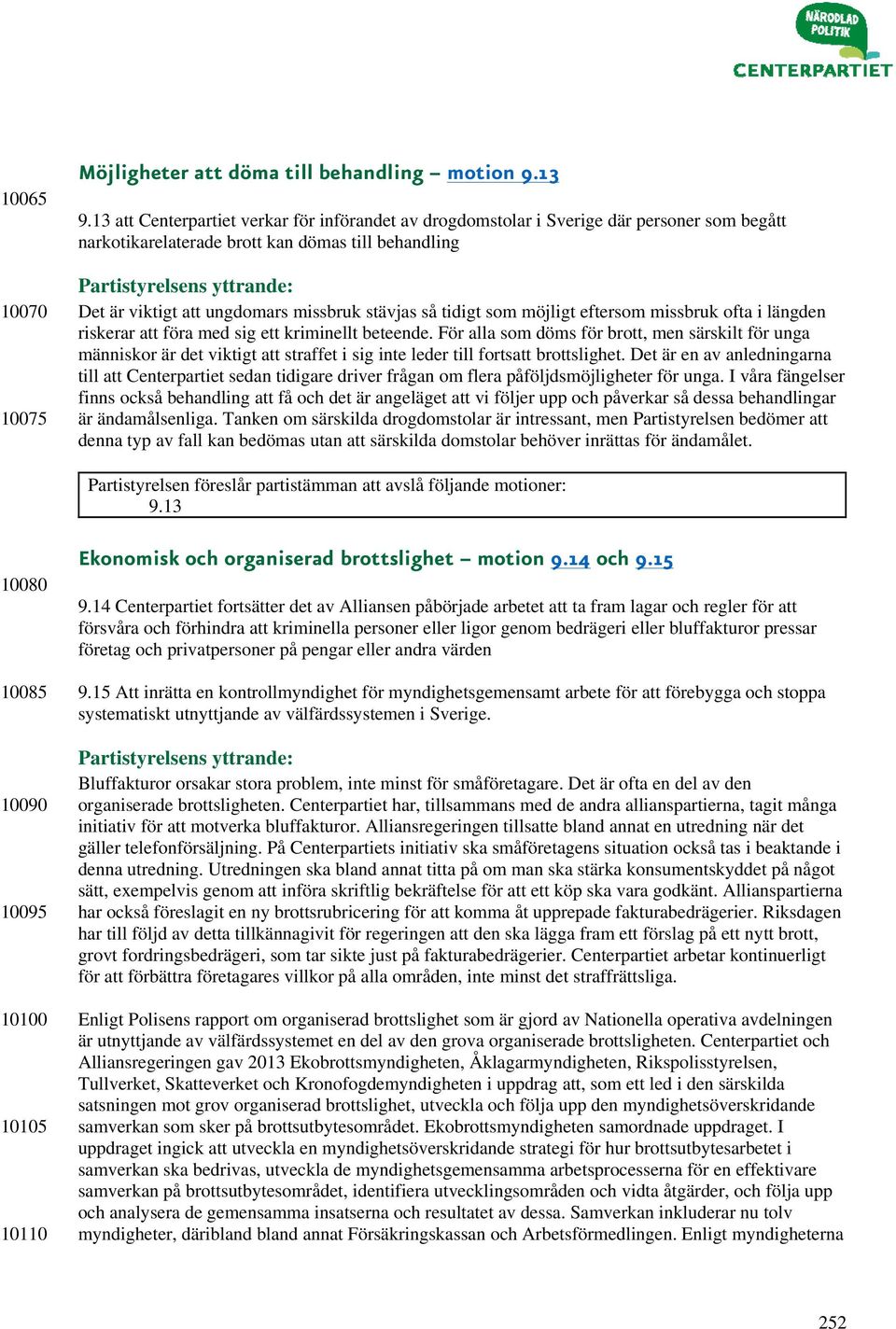 tidigt som möjligt eftersom missbruk ofta i längden riskerar att föra med sig ett kriminellt beteende.