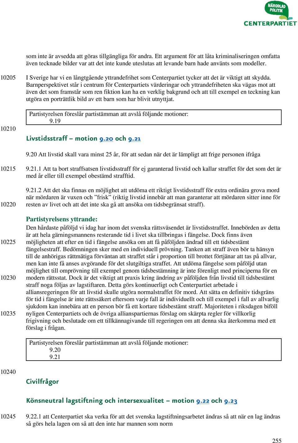 10205 10210 I Sverige har vi en långtgående yttrandefrihet som Centerpartiet tycker att det är viktigt att skydda.