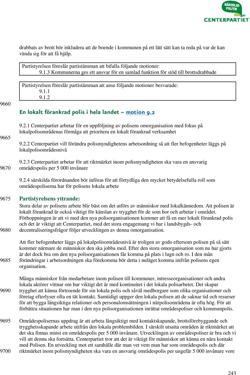 1 9.1.2 En lokalt förankrad polis i hela landet motion 9.2 9.2.1 Centerpartiet arbetar för en uppföljning av polisens omorganisation med fokus på lokalpolisområdenas förmåga att prioritera en lokalt förankrad verksamhet 9.