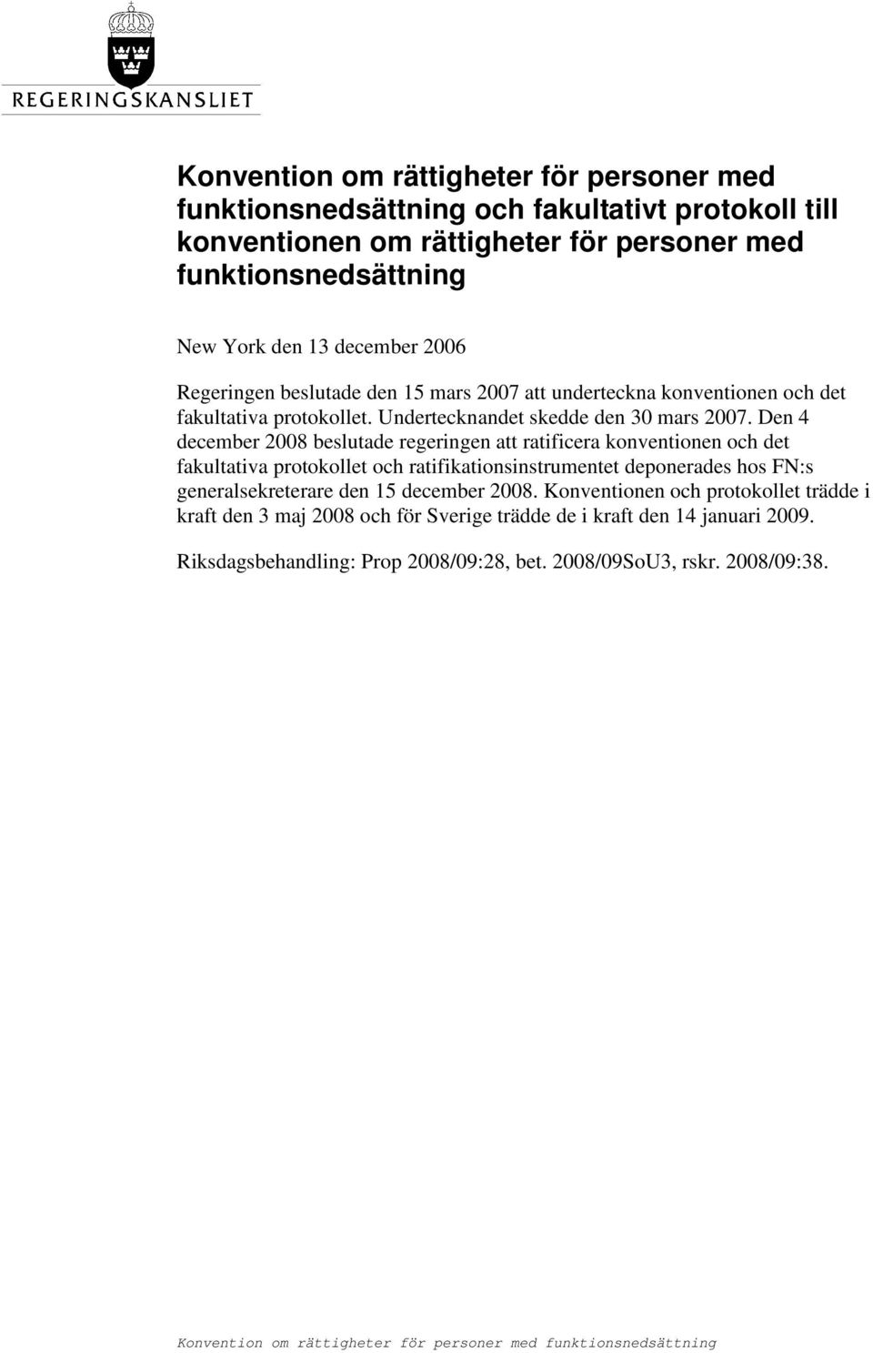 Den 4 december 2008 beslutade regeringen att ratificera konventionen och det fakultativa protokollet och ratifikationsinstrumentet deponerades hos FN:s generalsekreterare den 15