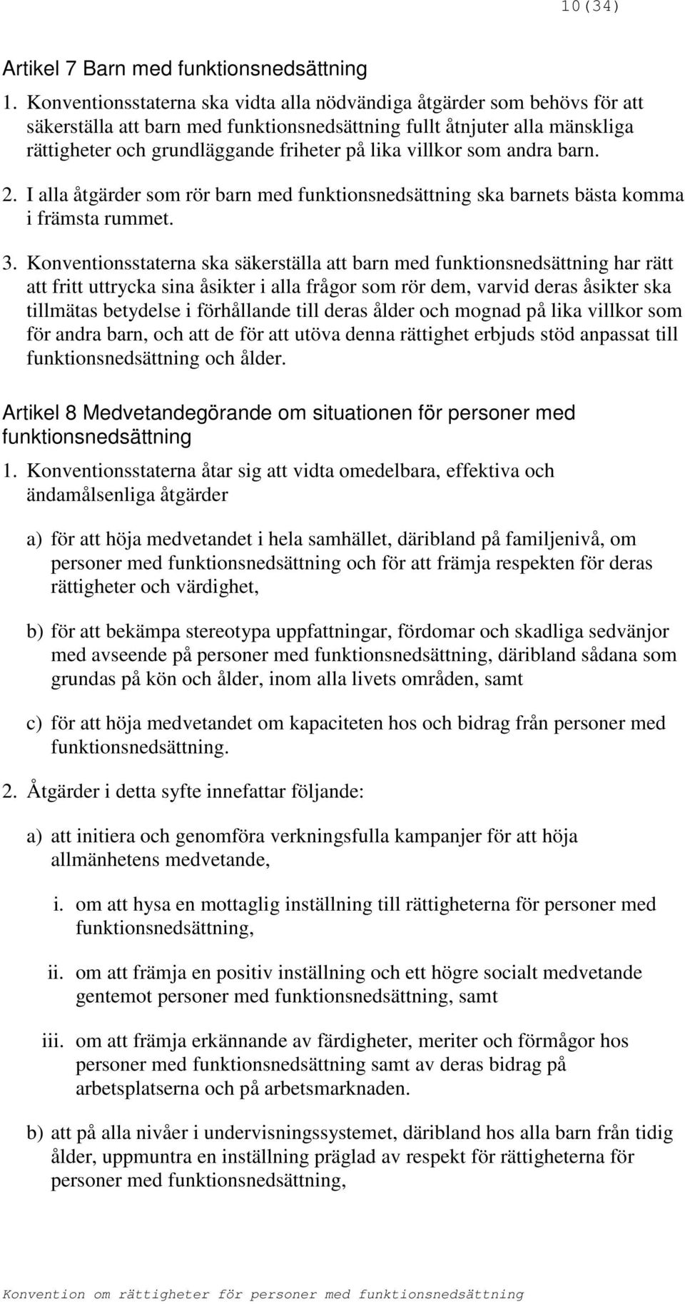 villkor som andra barn. 2. I alla åtgärder som rör barn med funktionsnedsättning ska barnets bästa komma i främsta rummet. 3.