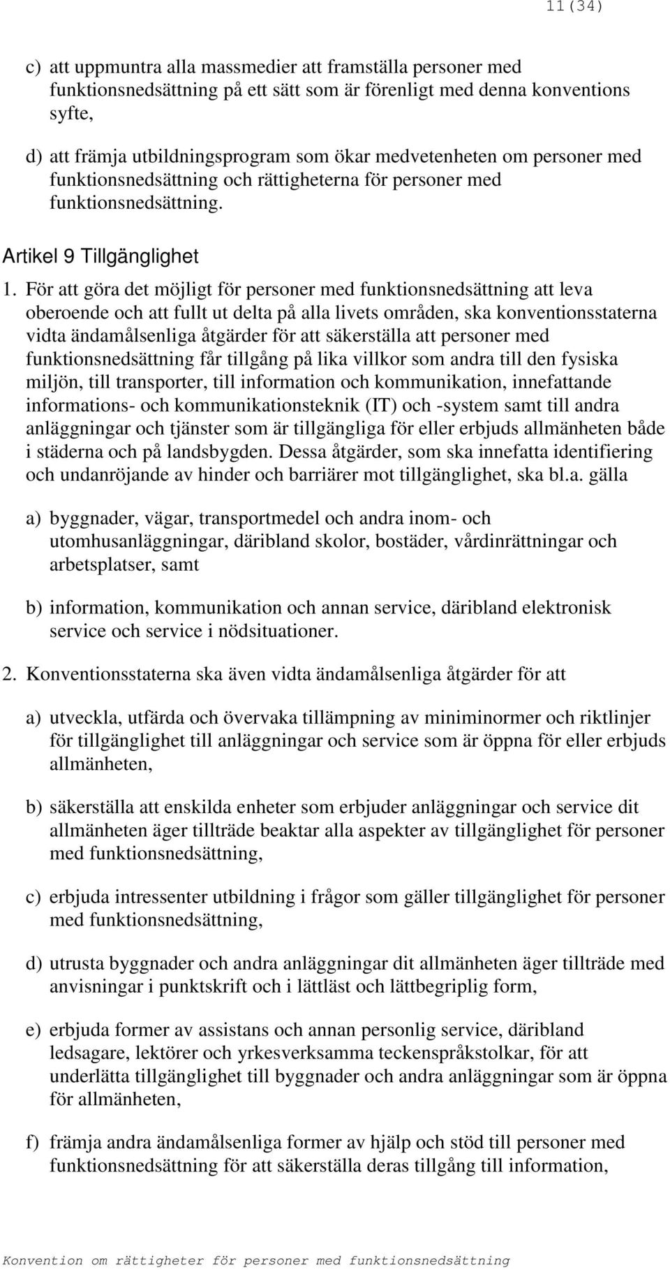 För att göra det möjligt för personer med funktionsnedsättning att leva oberoende och att fullt ut delta på alla livets områden, ska konventionsstaterna vidta ändamålsenliga åtgärder för att