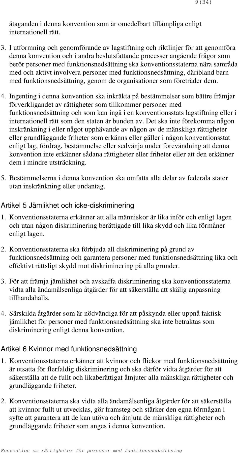 konventionsstaterna nära samråda med och aktivt involvera personer med funktionsnedsättning, däribland barn med funktionsnedsättning, genom de organisationer som företräder dem. 4.