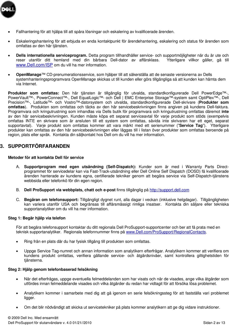 Detta program tillhandhåller service- och supportmöjligheter när du är ute och reser utanför ditt hemland med din bärbara Dell-dator av affärsklass. Ytterligare villkor gäller, gå till www.dell.