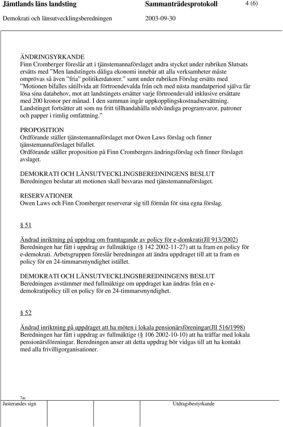 samt under rubriken Förslag ersätts med Motionen bifalles såtillvida att förtroendevalda från och med nästa mandatperiod själva får lösa sina databehov, mot att landstingets ersätter varje