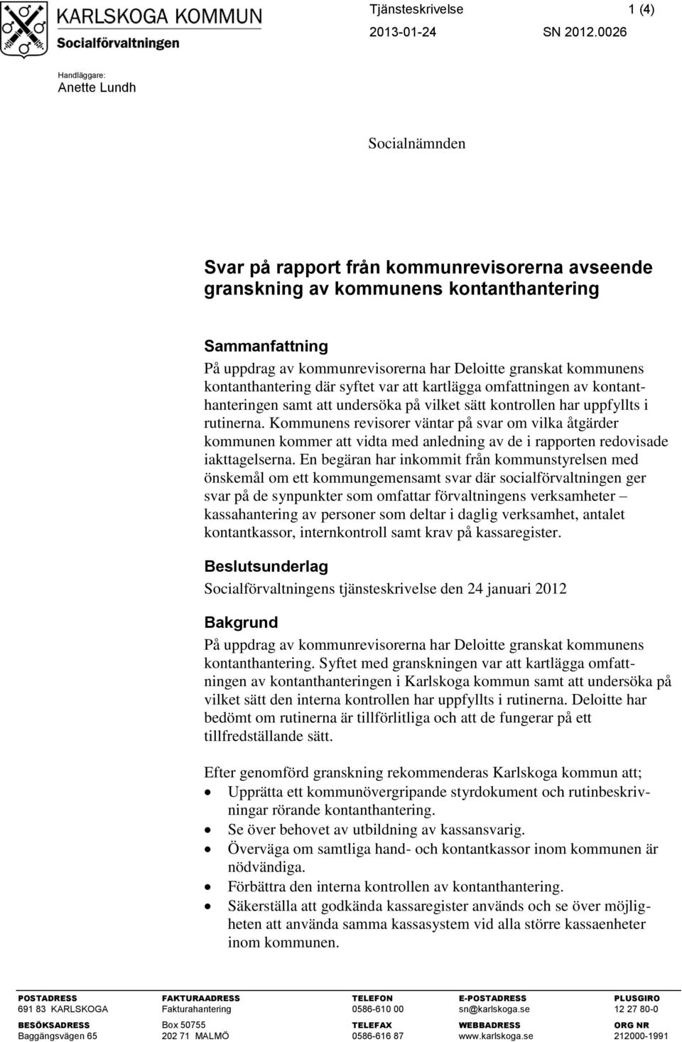 granskat kommunens kontanthantering där syftet var att kartlägga omfattningen av kontanthanteringen samt att undersöka på vilket sätt kontrollen har uppfyllts i rutinerna.