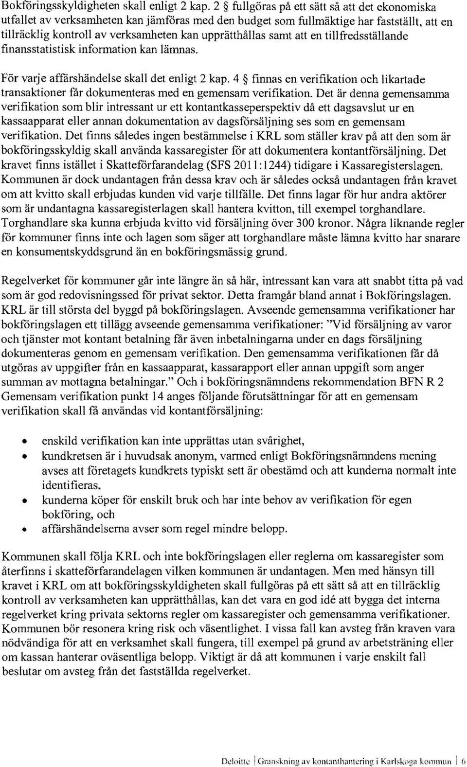 att en tillfredsställande finansstatistisk information kan lämnas. För varje affårshändelse skall det enligt 2 kap.