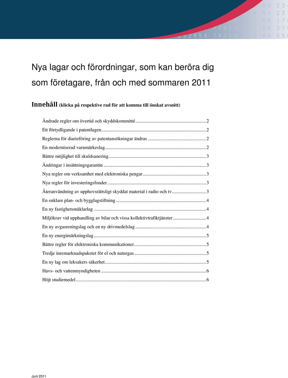 .. 3 Ändringar i insättningsgarantin... 3 Nya regler om verksamhet med elektroniska pengar... 3 Nya regler för investeringsfonder... 3 Återanvändning av upphovsrättsligt skyddat material i radio och tv.