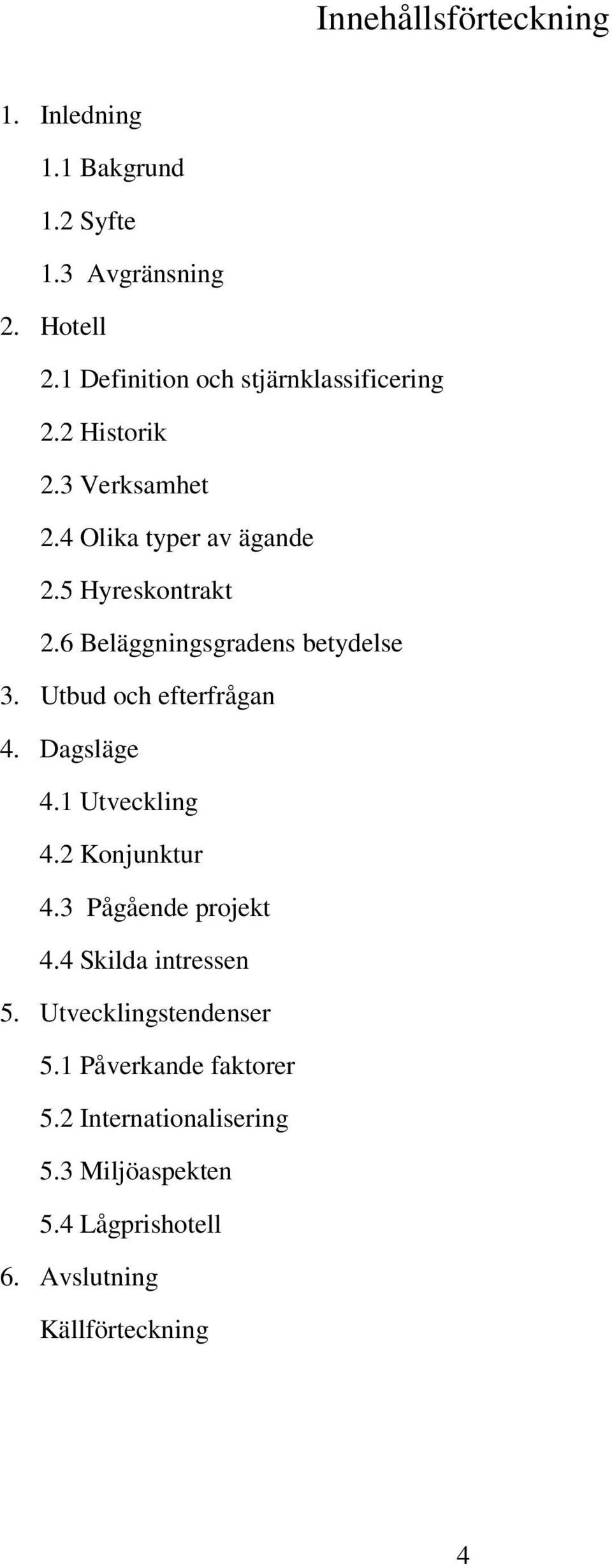 6 Beläggningsgradens betydelse 3. Utbud och efterfrågan 4. Dagsläge 4.1 Utveckling 4.2 Konjunktur 4.