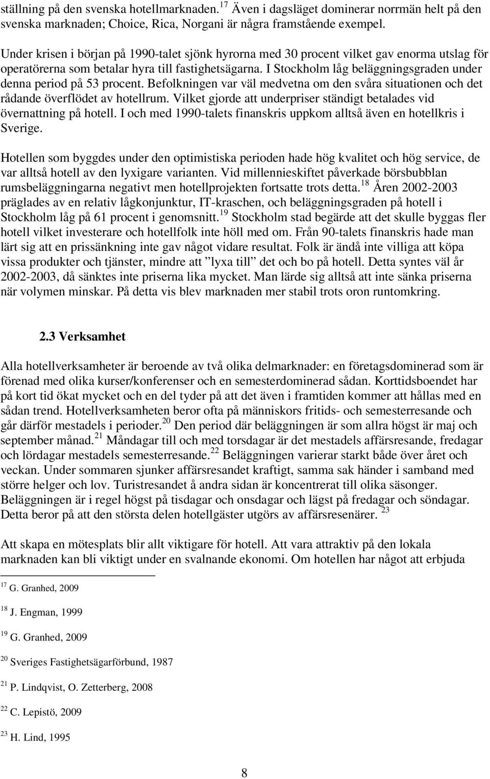 I Stockholm låg beläggningsgraden under denna period på 53 procent. Befolkningen var väl medvetna om den svåra situationen och det rådande överflödet av hotellrum.