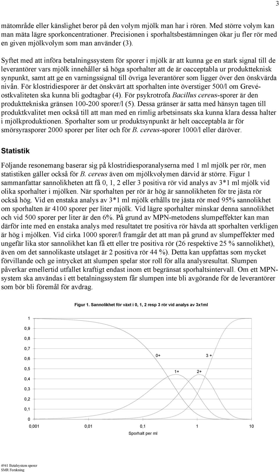 Syftet med att införa betalningssystem för sporer i mjölk är att kunna ge en stark signal till de leverantörer vars mjölk innehåller så höga sporhalter att de är oacceptabla ur produktteknisk