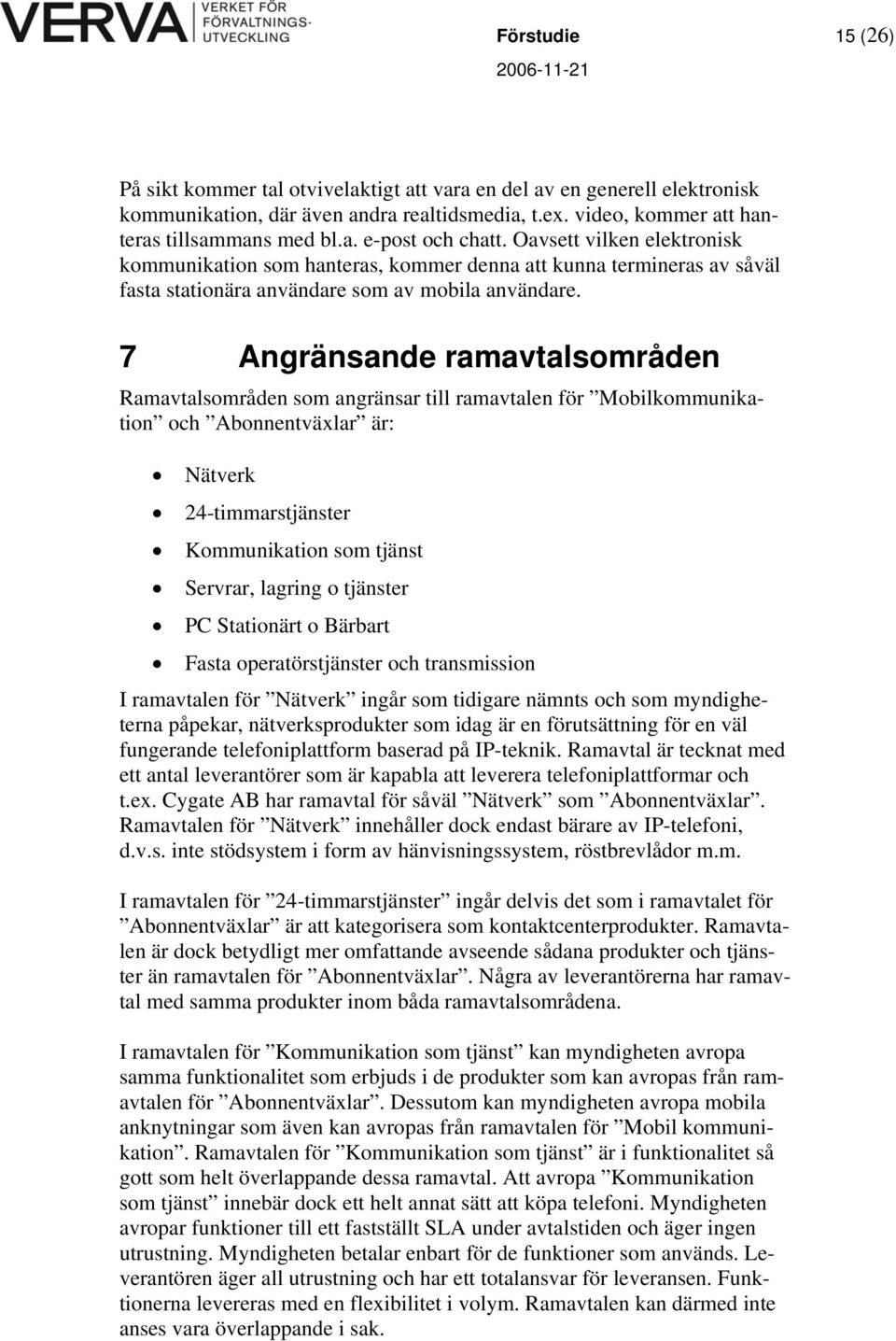 7 Angränsande ramavtalsområden Ramavtalsområden som angränsar till ramavtalen för Mobilkommunikation och Abonnentväxlar är: Nätverk 24-timmarstjänster Kommunikation som tjänst Servrar, lagring o