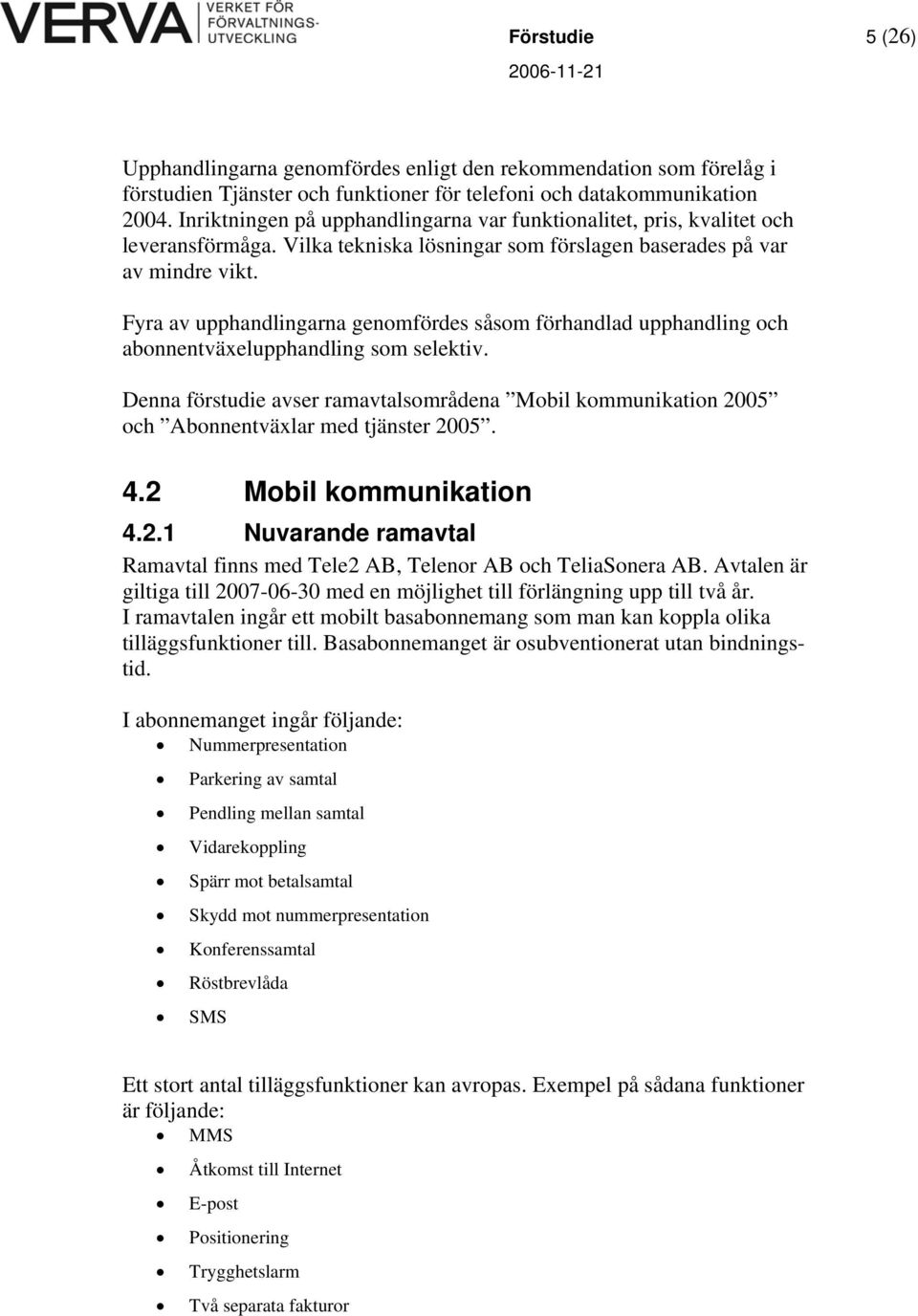 Fyra av upphandlingarna genomfördes såsom förhandlad upphandling och abonnentväxelupphandling som selektiv.