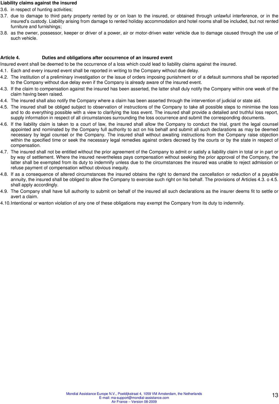 Liability arising from damage to rented holiday accommodation and hotel rooms shall be included, but not rented furniture and furnishings; 3.8.