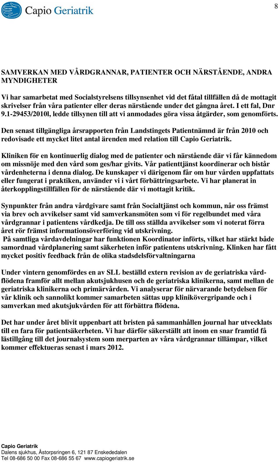 Den senast tillgängliga årsrapporten från Landstingets Patientnämnd är från 2010 och redovisade ett mycket litet antal ärenden med relation till.