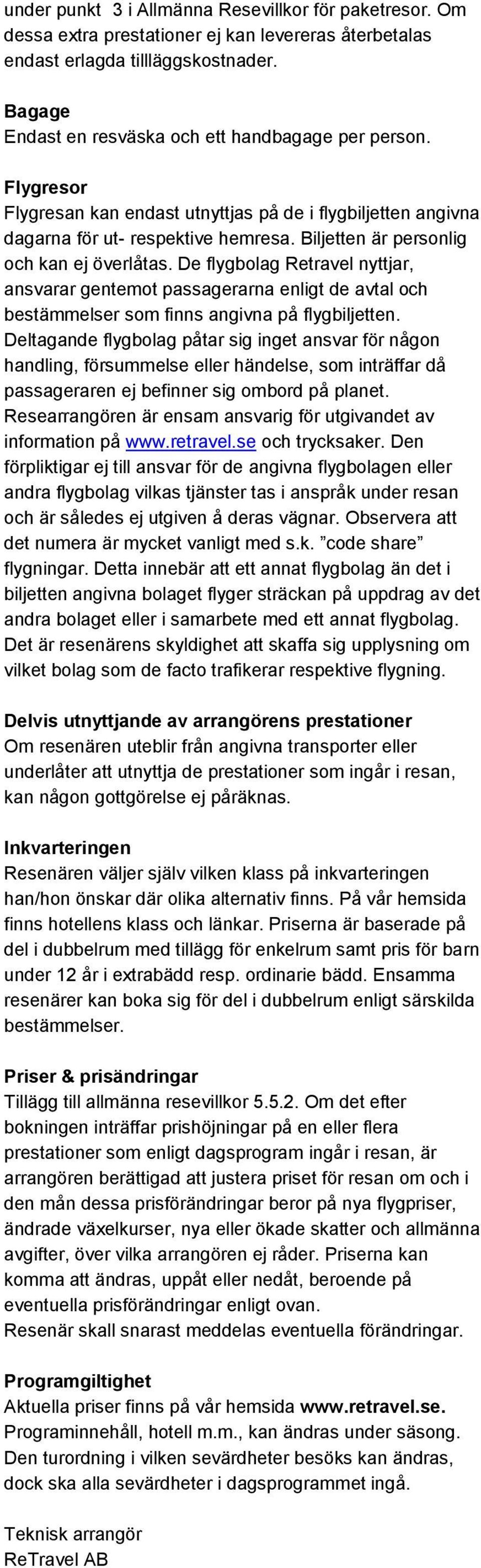 Biljetten är personlig och kan ej överlåtas. De flygbolag Retravel nyttjar, ansvarar gentemot passagerarna enligt de avtal och bestämmelser som finns angivna på flygbiljetten.