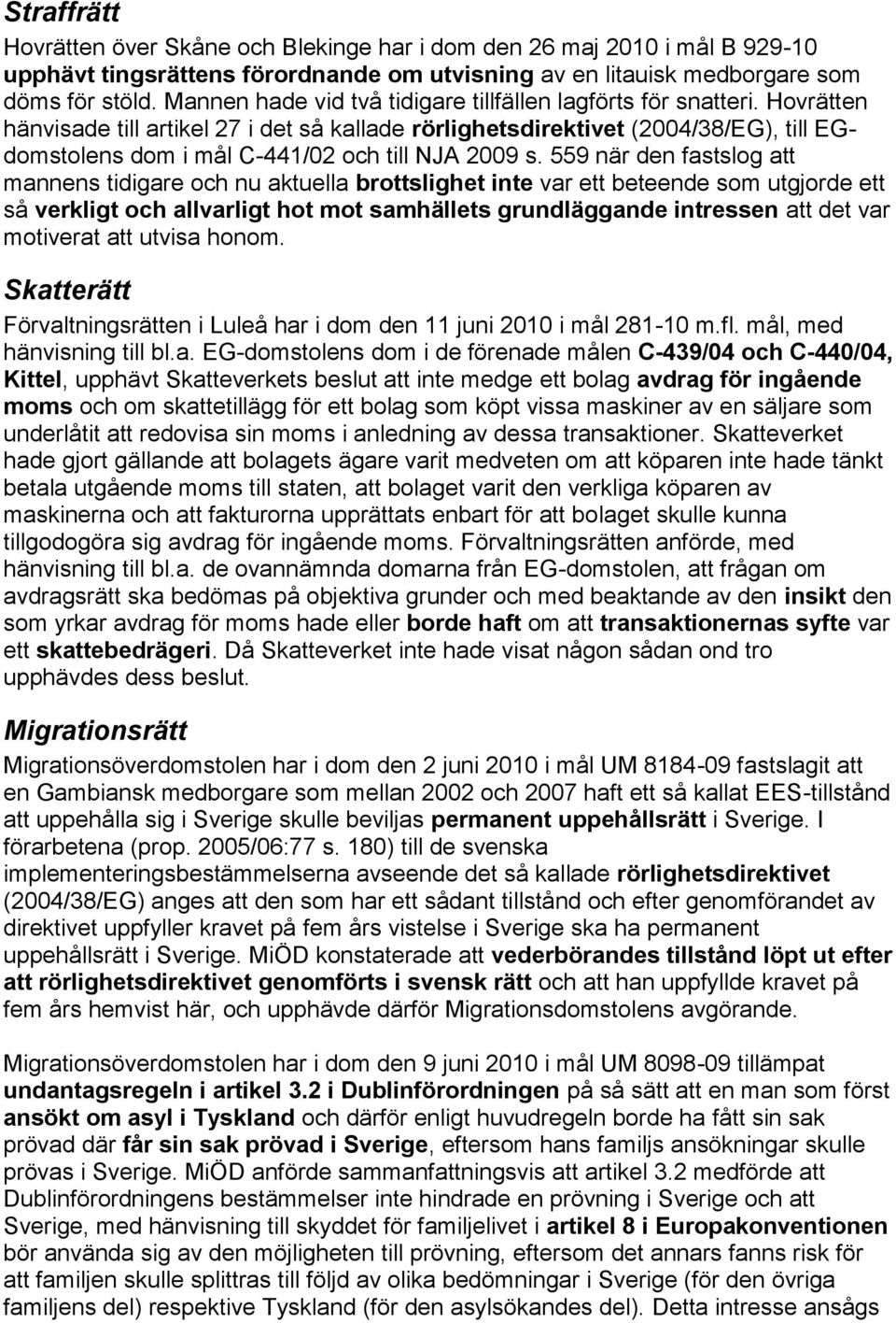 Hovrätten hänvisade till artikel 27 i det så kallade rörlighetsdirektivet (2004/38/EG), till EGdomstolens dom i mål C-441/02 och till NJA 2009 s.