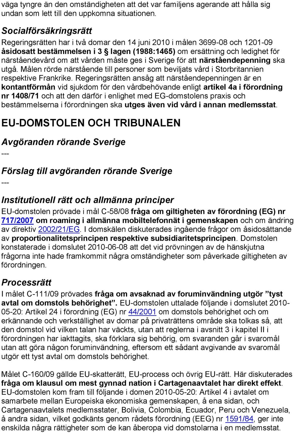 vården måste ges i Sverige för att närståendepenning ska utgå. Målen rörde närstående till personer som beviljats vård i Storbritannien respektive Frankrike.