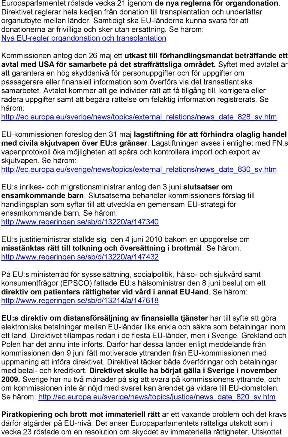 Se härom: Nya EU-regler organdonation och transplantation Kommissionen antog den 26 maj ett utkast till förhandlingsmandat beträffande ett avtal med USA för samarbete på det straffrättsliga området.