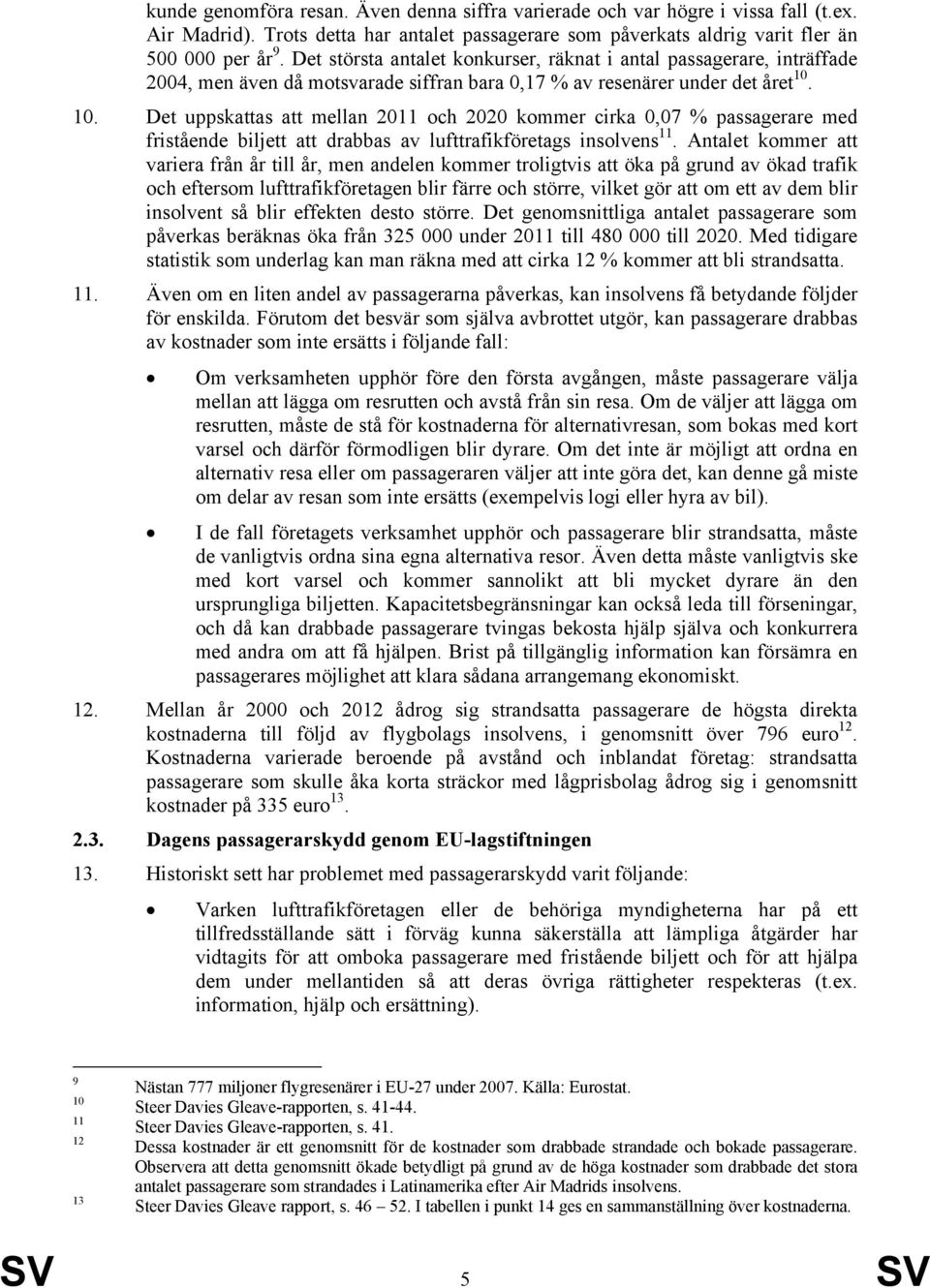 10. Det uppskattas att mellan 2011 och 2020 kommer cirka 0,07 % passagerare med fristående biljett att drabbas av lufttrafikföretags insolvens 11.