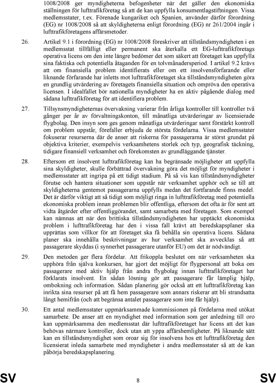 1 i förordning (EG) nr 1008/2008 föreskriver att tillståndsmyndigheten i en medlemsstat tillfälligt eller permanent ska återkalla ett EG-lufttrafikföretags operativa licens om den inte längre bedömer