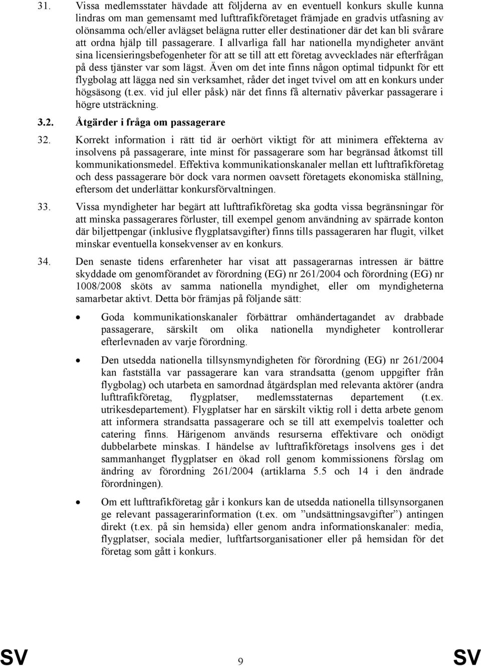 I allvarliga fall har nationella myndigheter använt sina licensieringsbefogenheter för att se till att ett företag avvecklades när efterfrågan på dess tjänster var som lägst.