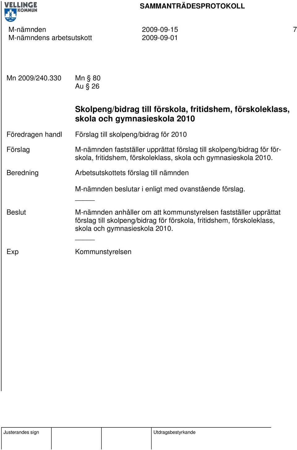 Förslag Beredning M-nämnden fastställer upprättat förslag till skolpeng/bidrag för förskola, fritidshem, förskoleklass, skola och gymnasieskola 2010.