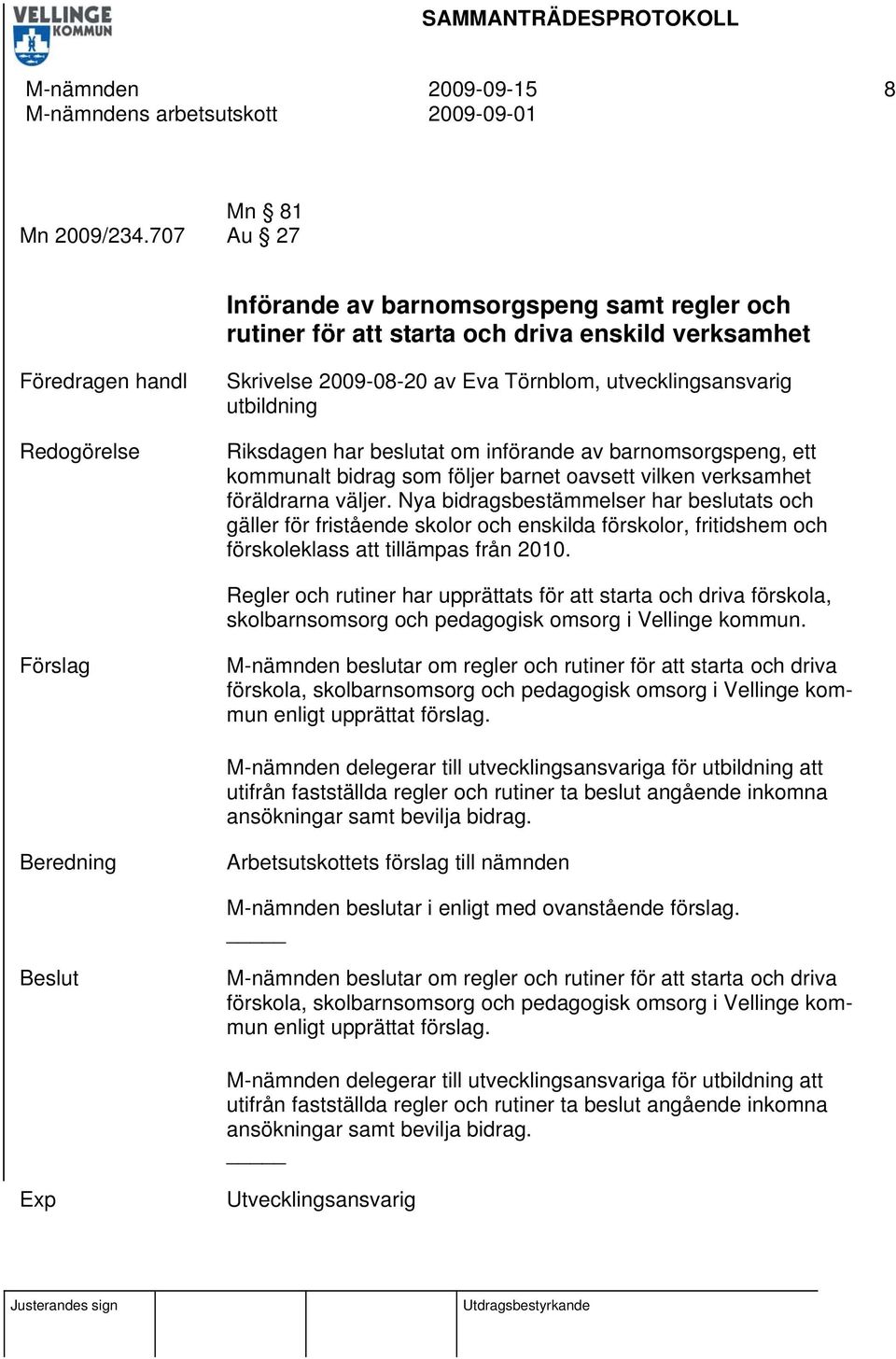 utbildning Riksdagen har beslutat om införande av barnomsorgspeng, ett kommunalt bidrag som följer barnet oavsett vilken verksamhet föräldrarna väljer.