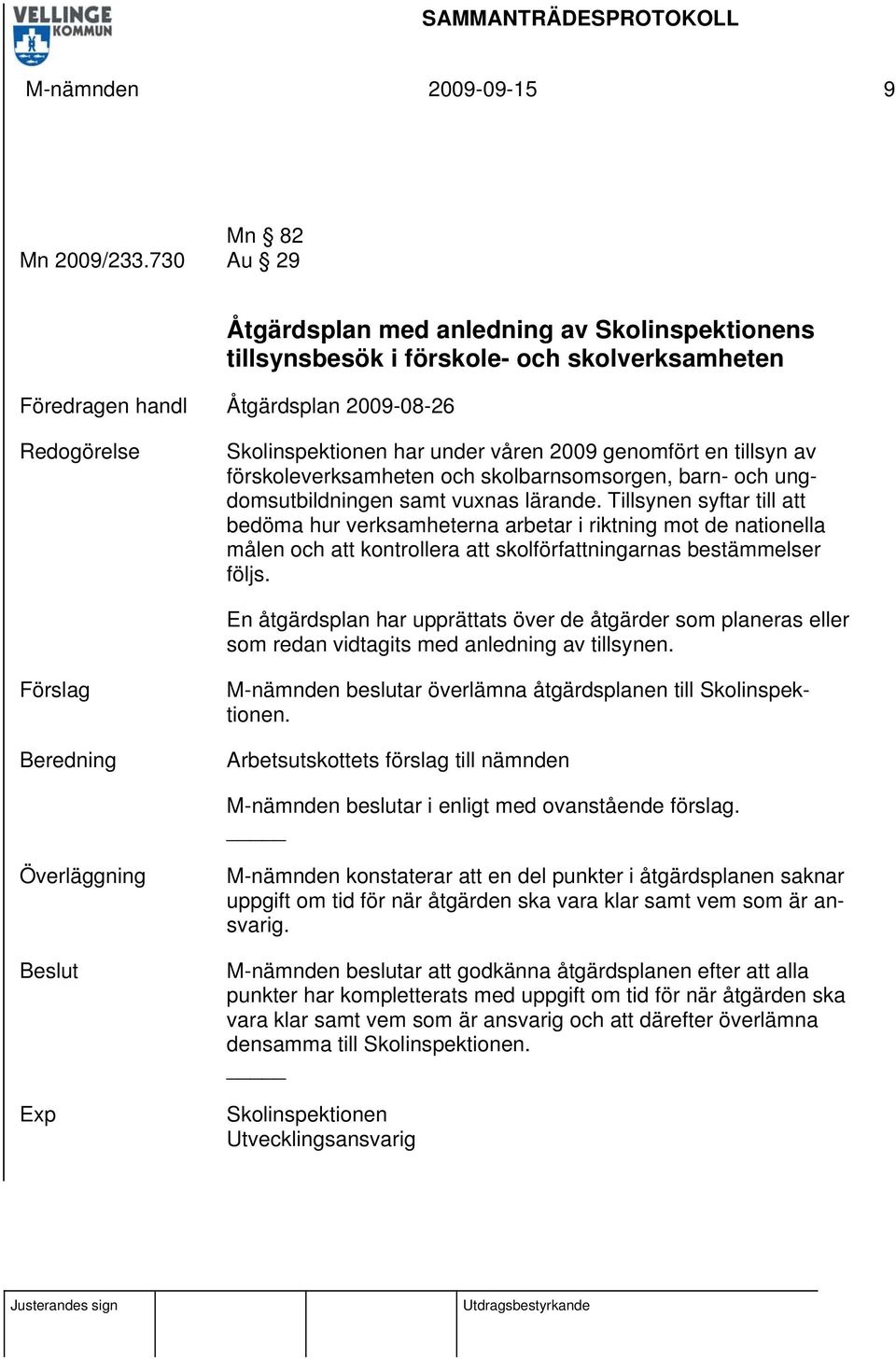 genomfört en tillsyn av förskoleverksamheten och skolbarnsomsorgen, barn- och ungdomsutbildningen samt vuxnas lärande.